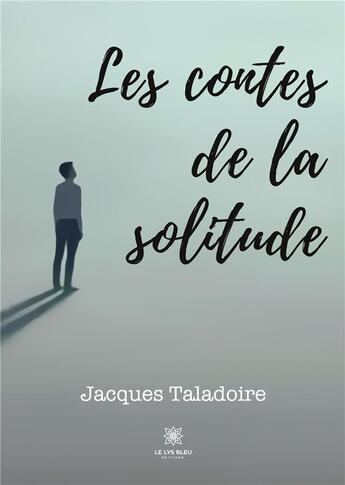 Couverture du livre « Les contes de la solitude » de Jacques Taladoire aux éditions Le Lys Bleu