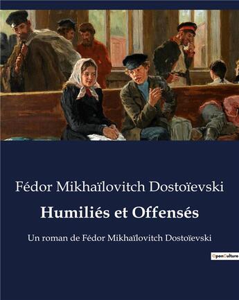 Couverture du livre « Humiliés et Offensés : Un roman de Fédor Mikhaïlovitch Dostoïevski » de Fedor Mikhailovitch Dostoievski aux éditions Culturea