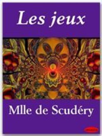 Couverture du livre « Les jeux » de Madeleine De Scudéry aux éditions Ebookslib
