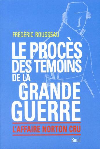 Couverture du livre « Le procès des témoins de la Grande Guerre ; l'affaire Norton Cru » de Frederic Rousseau aux éditions Seuil