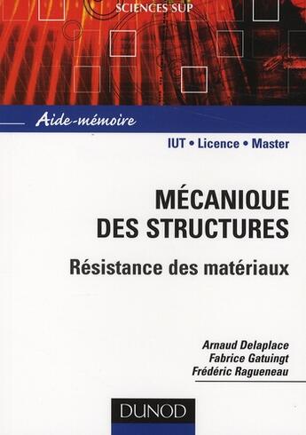 Couverture du livre « Mécanique des structures ; résistance de matériaux ; IUT, licence, master » de Arnaud Delaplace et Fabrice Gatuingt et Frederic Ragueneau aux éditions Dunod