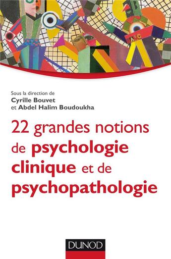 Couverture du livre « 22 grandes notions de psychologie clinique et psychopathologie » de Cyrille Bouvet et Abdel Halim Boudoukha aux éditions Dunod