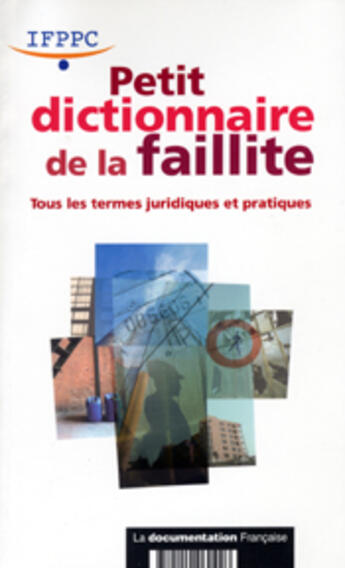 Couverture du livre « Petit dictionnaire de la faillite ; tous les termes juridiques et pratiques » de  aux éditions Documentation Francaise