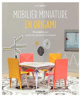 Couverture du livre « Mobilier miniature en origami ; 35 projets pour toutes les pièces de la maison » de Mark Bolitho aux éditions Eyrolles