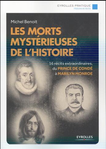 Couverture du livre « Les morts mystérieuses de l'histoire ; 16 récits extraordinaires, du Prince de Condé à Marilyn Monroe » de Michel Benoit aux éditions Eyrolles