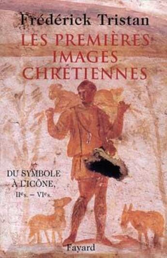 Couverture du livre « Les premieres images chretiennes - du symbole a l'icone : iie-vie siecle » de Frédérick Tristan aux éditions Fayard