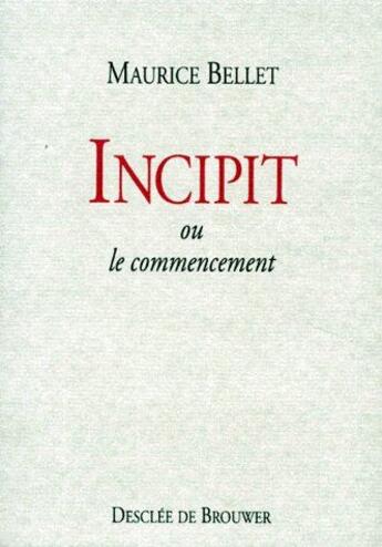 Couverture du livre « Incipit ou le commencement » de Maurice Bellet aux éditions Desclee De Brouwer