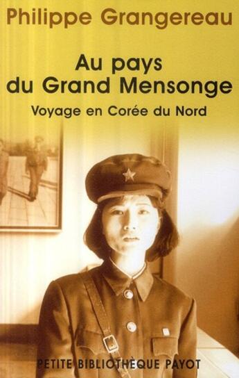 Couverture du livre « Au pays du grand mensonge : voyage en Corée du nord » de Grangereau Philippe aux éditions Payot