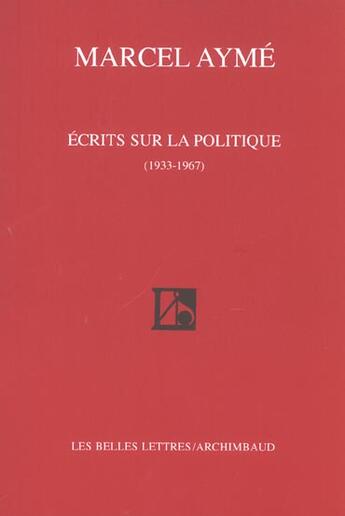 Couverture du livre « Écrits sur la politique (1933-1967) » de Marcel Aymé aux éditions Belles Lettres