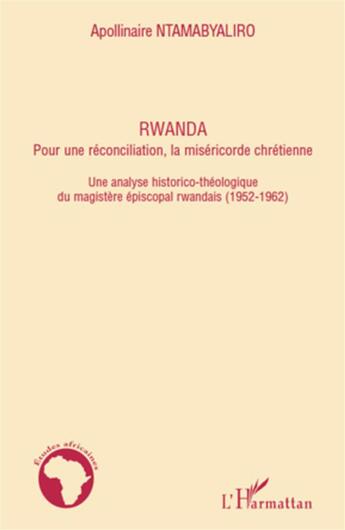 Couverture du livre « Rwanda ; pour une réconciliation, la miséricorde chrétienne ; une analyse historico-théologique du magistère épiscopal rwandais (1952-1962) » de Apollinaire Ntamabyaliro aux éditions L'harmattan