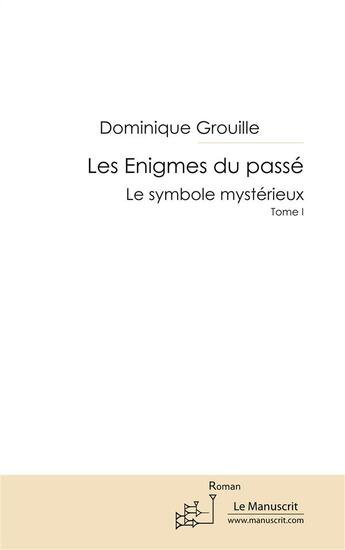 Couverture du livre « Les énigmes du passé t.1 ; le symbole mystérieux » de Dominique Grouille aux éditions Le Manuscrit