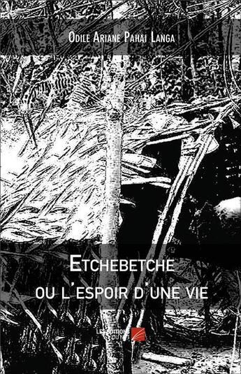 Couverture du livre « Etchebetche ou l'espoir d'une vie » de Odile Ariane Pahai Langa aux éditions Editions Du Net