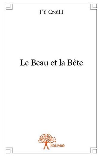 Couverture du livre « Le beau et la bête » de J'Y Croih aux éditions Edilivre