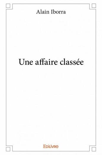 Couverture du livre « Une affaire classée » de Alain Iborra aux éditions Edilivre