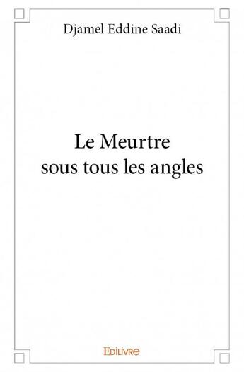 Couverture du livre « Le meurtre sous tous les angles » de Djamel Eddine Saadi aux éditions Edilivre