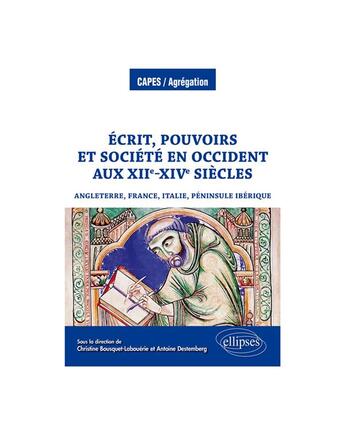 Couverture du livre « Écrit, pouvoirs et société en Occident aux XIIe-XIVe siècles (Angleterre, France, Italie, péninsule ibérique) » de Antoine Destemberg et Christine Bousquet-Labouerie et Collectif aux éditions Ellipses