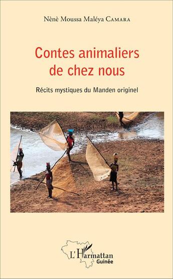 Couverture du livre « Contes animaliers de chez nous : Récits mystiques du Manden originel » de Nene Moussa Maleya Camara aux éditions L'harmattan