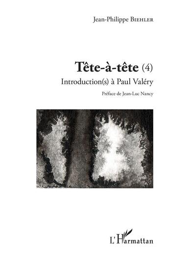 Couverture du livre « Tête à tête t.4 ; introductions à Paul Valéry » de Jean-Philippe Biehler aux éditions L'harmattan