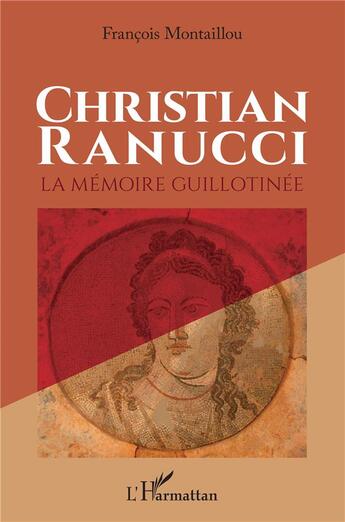 Couverture du livre « Christian Ranucci : la mémoire guillotinée » de Francois Montaillou aux éditions L'harmattan