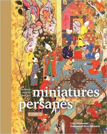 Couverture du livre « Couleurs et motifs dans les miniatures persanes » de Leila Ghafarian et Mohammad Reza Nikbakht aux éditions Pyramyd