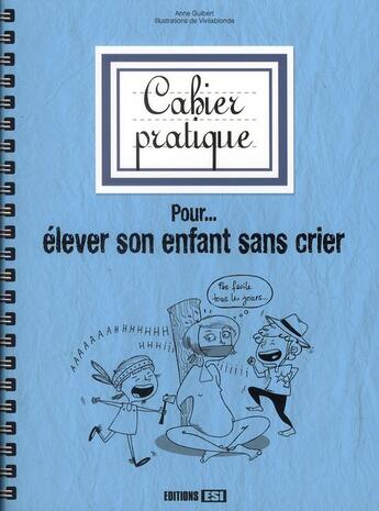 Couverture du livre « Cahier pratique pour élever son enfant sans crier » de Anne Guibert aux éditions Editions Esi