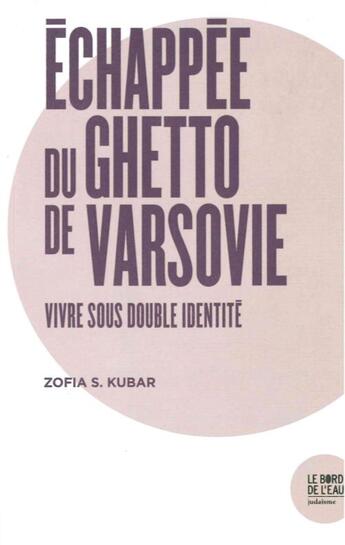 Couverture du livre « Échappée du ghetto de Varsovie ; vivre sous double identité » de Zofia S. Kubar aux éditions Bord De L'eau