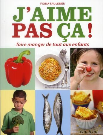 Couverture du livre « J'aime pas ça ! ; faire manger de tout aux enfants » de Fiona Faulkner aux éditions Tutti Frutti