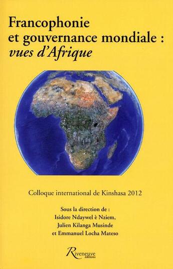 Couverture du livre « Vues d'Afrique ; francophonie et gouvernance mondiale » de Emmanuel Locha Mateso et Isidore Ndaywel E Nziem et Julien Kilanga Musinde aux éditions Riveneuve