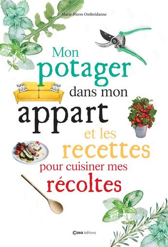 Couverture du livre « Mon potager dans mon appart ; je cuisine mes récoltes » de Marie-Pierre Ombredanne aux éditions Casa