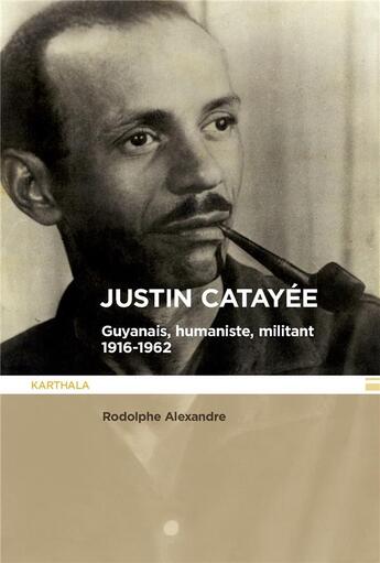 Couverture du livre « Justin Catayée : Guyannais, humaniste, militant (1916-1962) » de Rodolphe Alexandre aux éditions Karthala