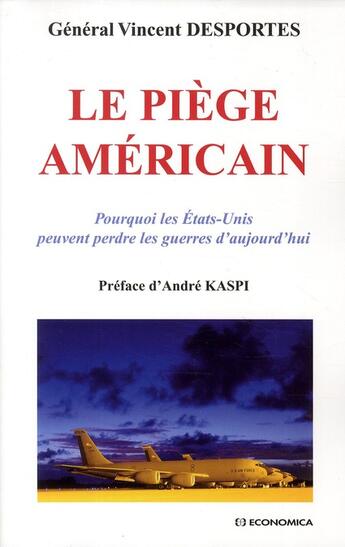 Couverture du livre « Le piège americain ; pourquoi les Etats-Unis peuvent perdre les guerres d'aujourd'hui » de Desportes/Vincent aux éditions Economica