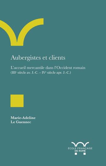 Couverture du livre « Aubergistes et clients : l'accueil mercantile dans l'Occident romain (IIIe siècle av. J.-C.-IVe siècle apr. J.-C.) » de Marie-Adeline Le Guennec aux éditions Ecole Francaise De Rome