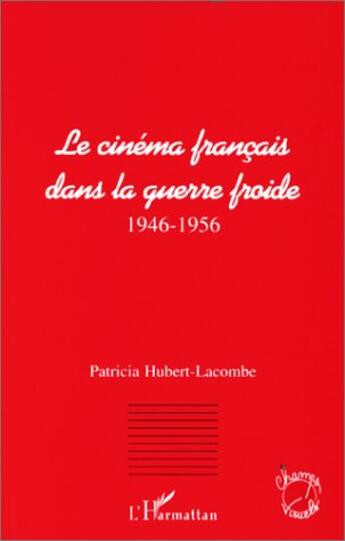 Couverture du livre « Le cinéma français dans la guerre froide, 1946-1956 » de Patricia Hubert-Lacombe aux éditions L'harmattan