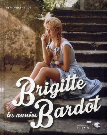 Couverture du livre « Les années Brigitte Bardot » de Bernard Bastide aux éditions Telemaque