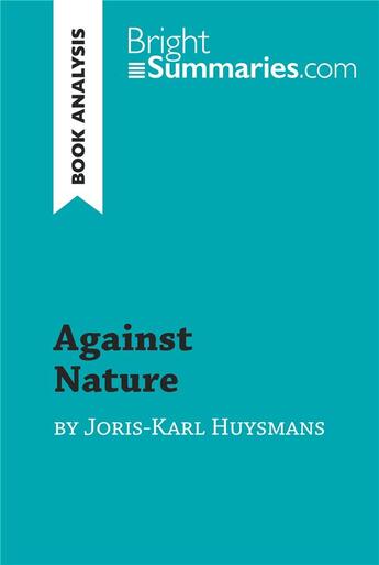 Couverture du livre « Against Nature by Joris-Karl Huysmans (Book Analysis) : detailed summary, analysis and reading guide » de Bright Summaries aux éditions Brightsummaries.com