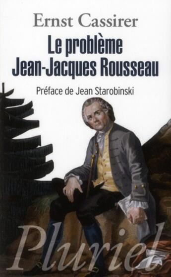 Couverture du livre « Le problème Jean-Jacques Rousseau » de Ernst Cassirer aux éditions Pluriel