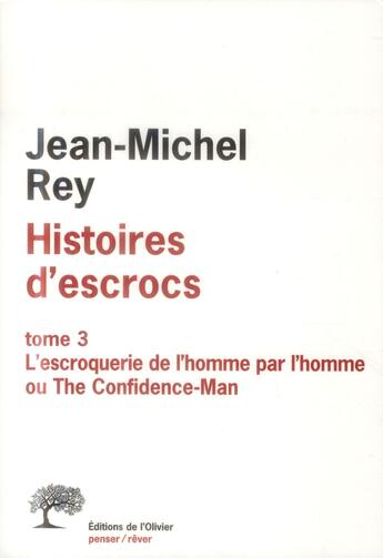 Couverture du livre « Histoires d'escrocs Tome 3, l'escroquerie de l'homme par l'homme ou the confidence-man » de Jean-Michel Rey aux éditions Editions De L'olivier