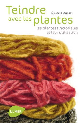 Couverture du livre « Teindre avec les plantes ; les plantes tinctoriales et leur utilisation » de Elisabeth Dumont aux éditions Eugen Ulmer