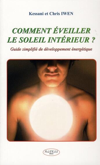 Couverture du livre « Comment éveiller le soleil interieur ? ; guide du développement énergétique » de Iwen Kessani & Chris aux éditions Altess