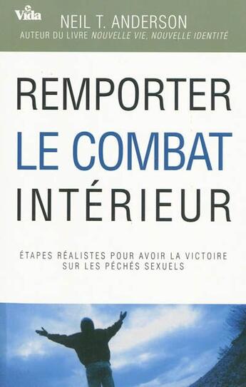 Couverture du livre « Remporter le combat intérieur ; étapes réalistes pour avoir la victoire sur les péchés sexuels » de Neil T. Anderson aux éditions Vida