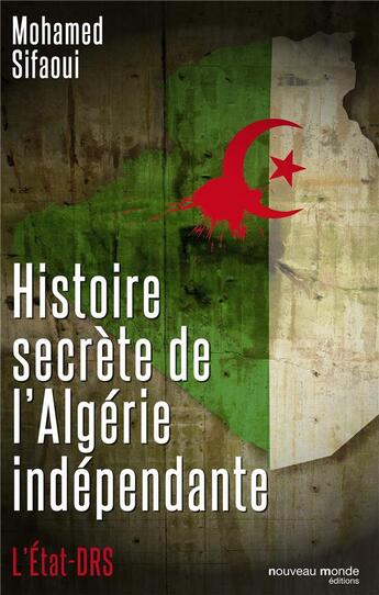 Couverture du livre « Histoire secrète de l'Algérie indépendante ; l'Etat-DRS » de Mohamed Sifaoui aux éditions Nouveau Monde