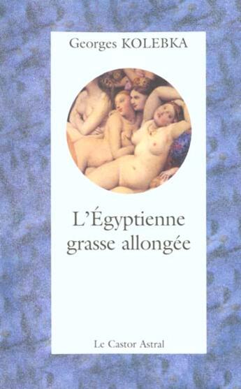 Couverture du livre « L'Egyptienne Grasse Allongee » de Georges Kolebka aux éditions Castor Astral