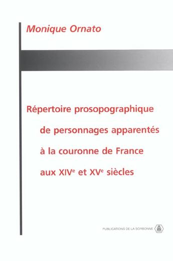 Couverture du livre « Répertoire prosopographique de personnages apparentés à la couronne de France aux XIVe et XVe siècles » de Monique Ornato aux éditions Editions De La Sorbonne