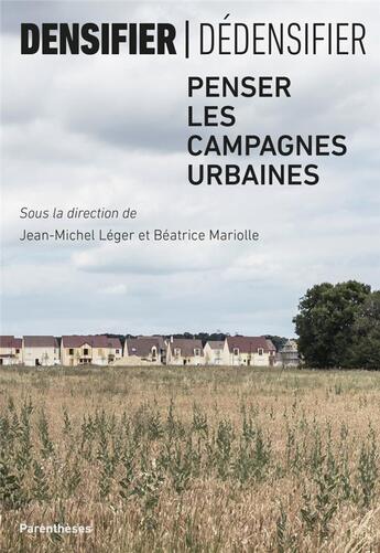 Couverture du livre « Densifier/dédensifier ; penser les campagnes urbaines » de Beatrice Mariolle et Jean-Michel Leger et Denis Garbardo aux éditions Parentheses