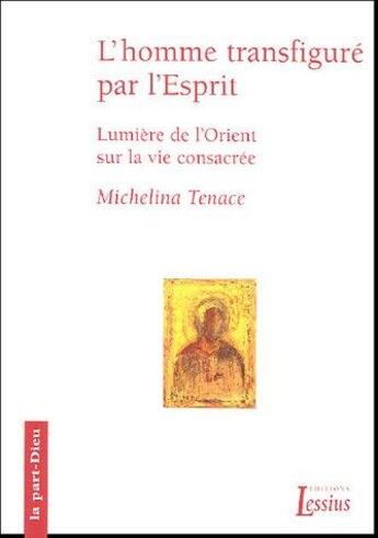 Couverture du livre « L'homme transfiguré par l'esprit ; lumière de l'Orient sur la vie consacrée » de Michelina Tenace et Tomas Spidlik aux éditions Lessius