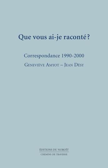 Couverture du livre « Que vous ai-je raconté ? correspondance 1990-2000 » de Genevieve Amyot aux éditions Éditions Du Noroît