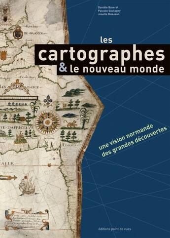 Couverture du livre « Les cartographes & les nouveaux mondes ; une représentation normande des grandes découvertes » de Pascale Goutagny et Daniele Baverel et Josette Measson aux éditions Point De Vues