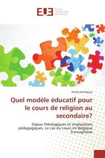 Couverture du livre « Quel modele educatif pour le cours de religion au secondaire? - enjeux theologiques et implications » de Kajuju Ferdinand aux éditions Editions Universitaires Europeennes