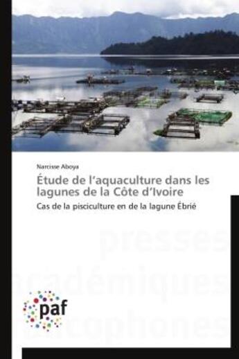 Couverture du livre « Etude de l'aquaculture dans les lagunes de la cote d'ivoire - cas de la pisciculture en de la lagune » de Aboya Narcisse aux éditions Presses Academiques Francophones