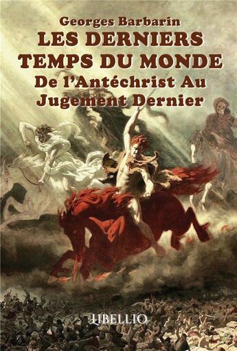 Couverture du livre « LES DERNIERS TEMPS DU MONDE De L'Antéchrist Au Jugement Dernier » de Georges Barbarin aux éditions Libellio